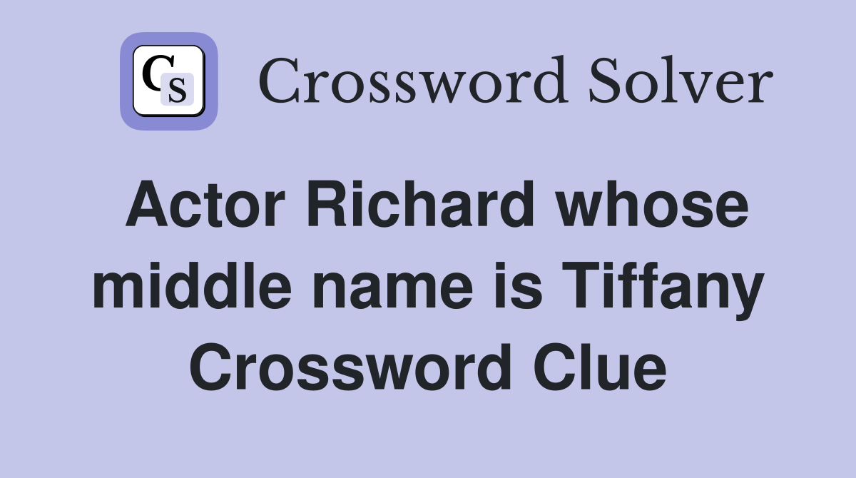 Actor Richard whose middle name is Tiffany Crossword Clue
