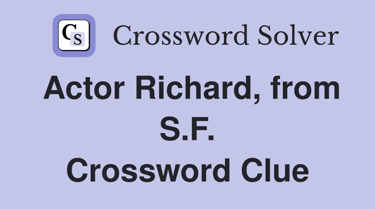 Actor Richard, from S.F. Crossword Clue