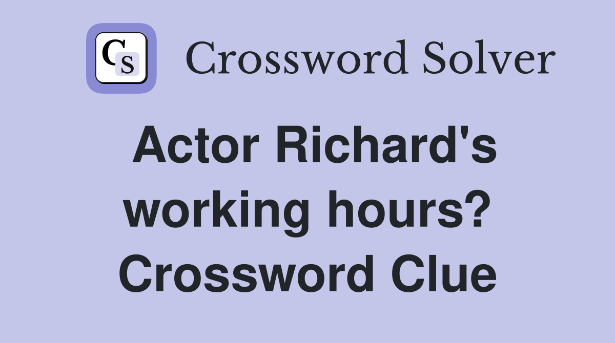 Actor Richard's working hours? Crossword Clue