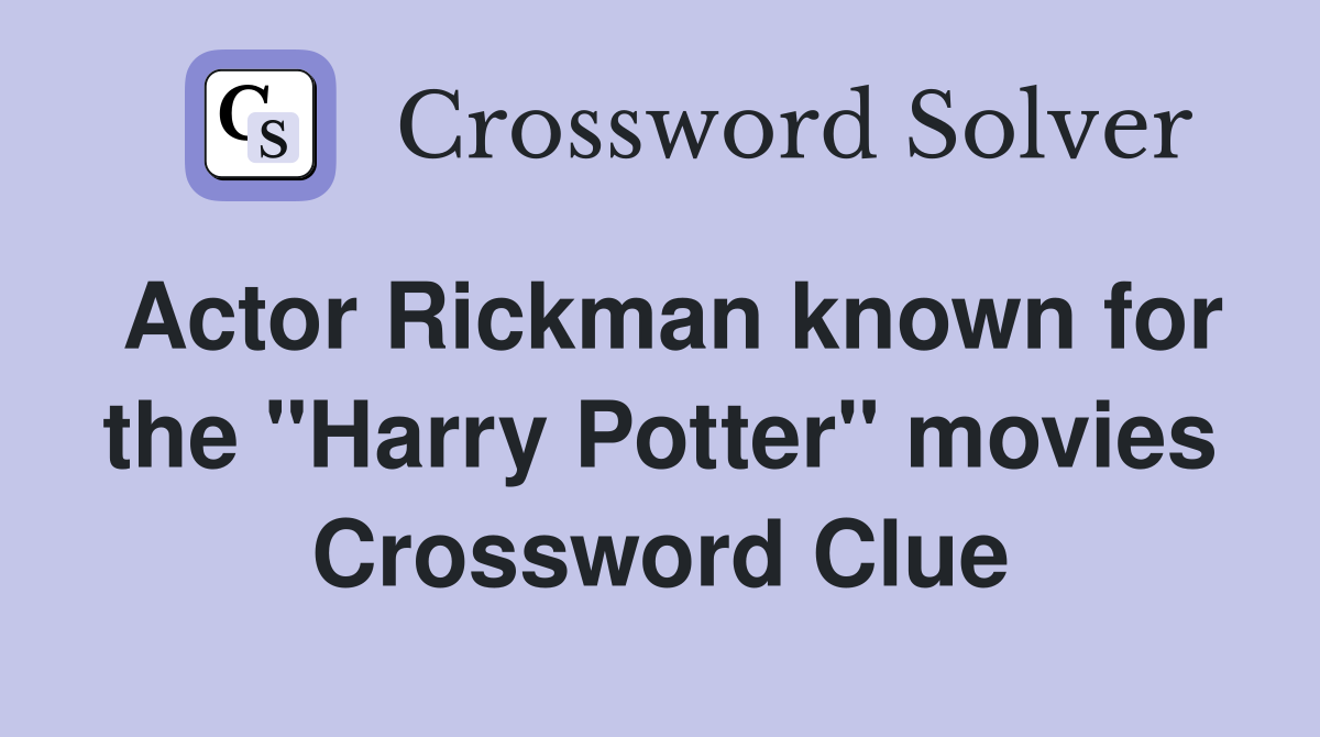 Actor Rickman known for the quot Harry Potter quot movies Crossword Clue