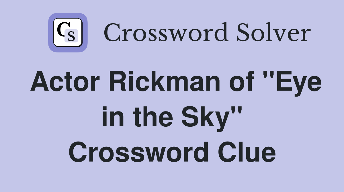 Actor Rickman of "Eye in the Sky" Crossword Clue