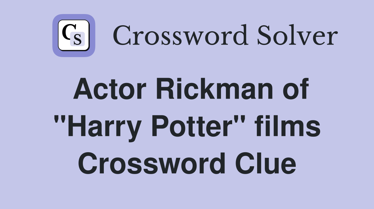 Actor Rickman of "Harry Potter" films Crossword Clue