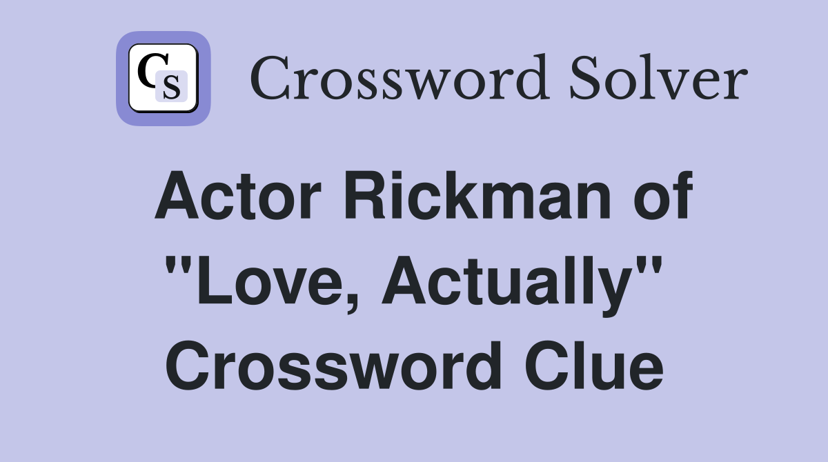 Actor Rickman of "Love, Actually" Crossword Clue