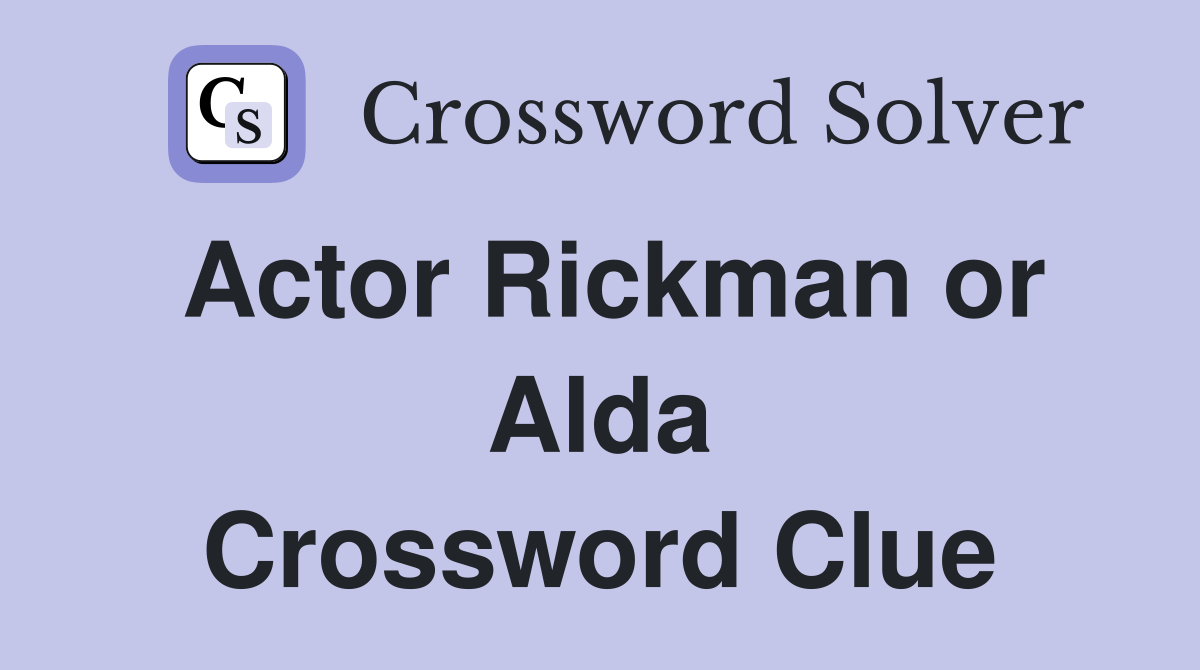 Actor Rickman or Alda Crossword Clue