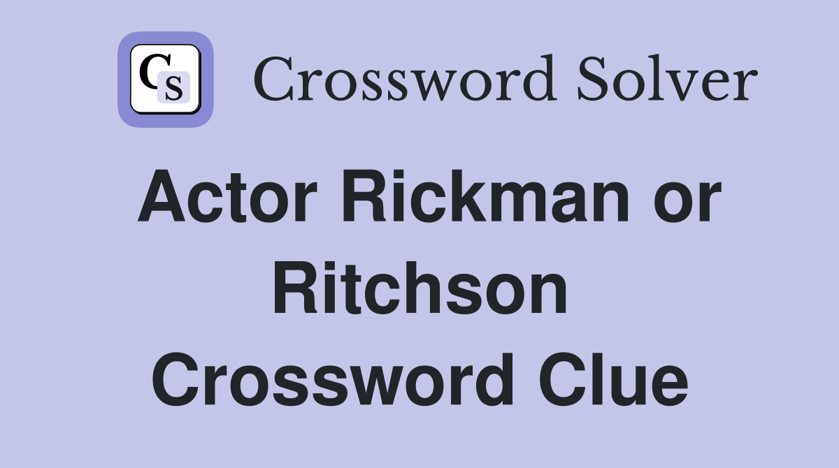 Actor Rickman or Ritchson Crossword Clue