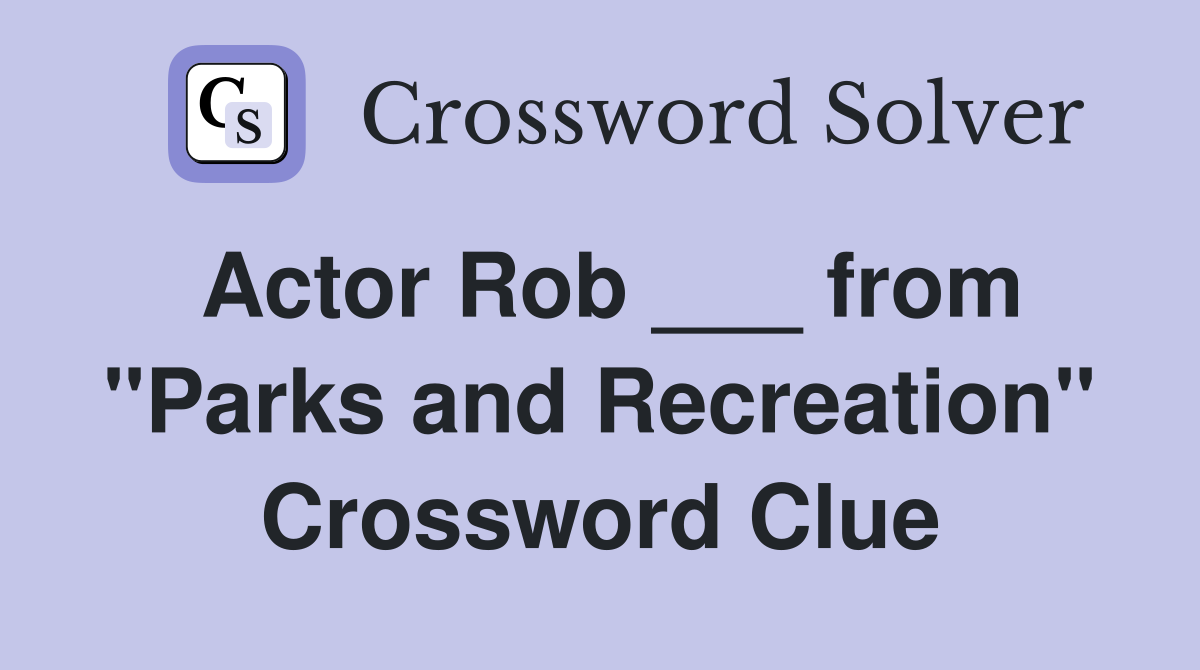 Actor Rob ___ from "Parks and Recreation" Crossword Clue