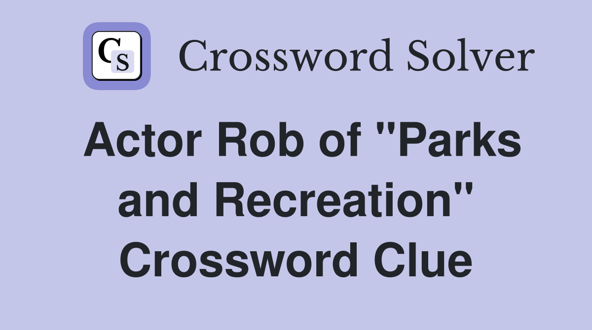Actor Rob of "Parks and Recreation" Crossword Clue