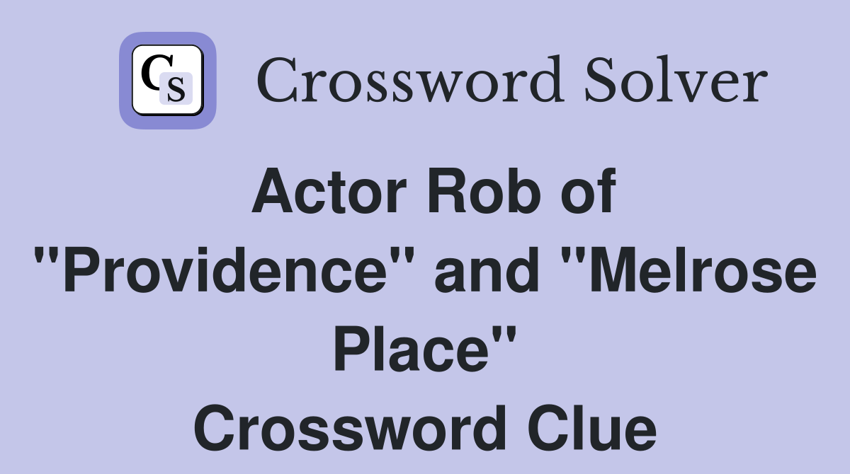 Actor Rob of "Providence" and "Melrose Place" Crossword Clue