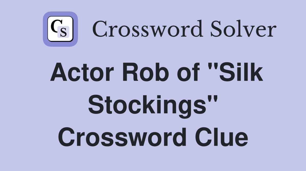 Actor Rob of "Silk Stockings" Crossword Clue