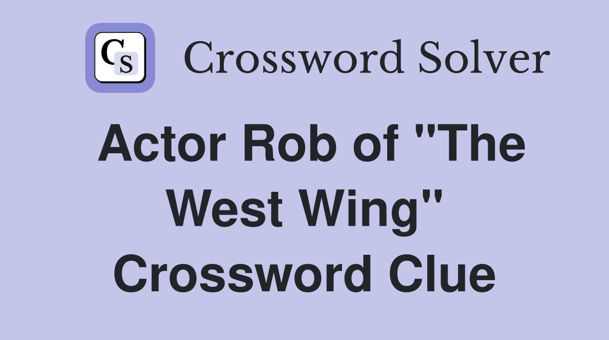 Actor Rob of "The West Wing" Crossword Clue