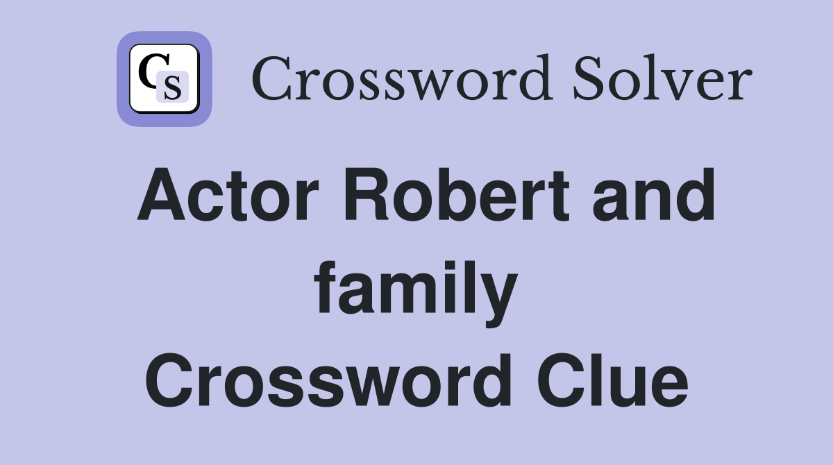Actor Robert and family Crossword Clue