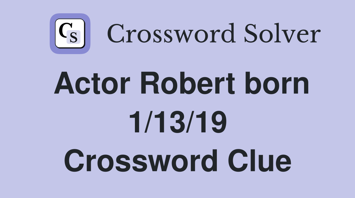 Actor Robert born 1/13/19 Crossword Clue