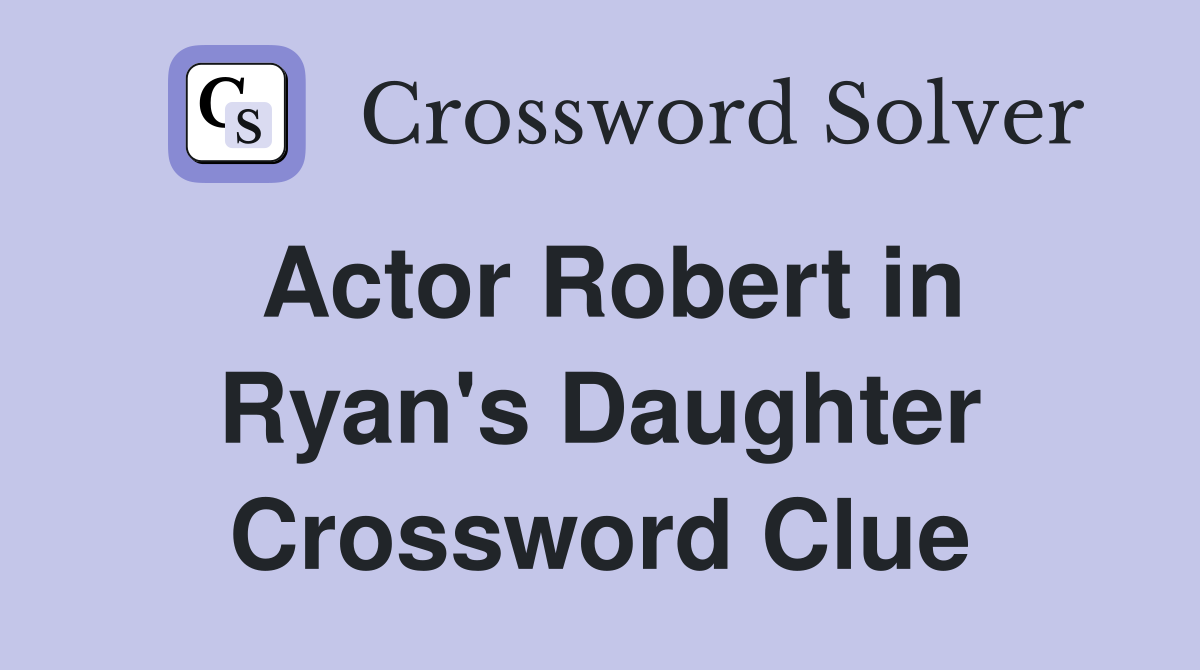 Actor Robert in Ryan's Daughter Crossword Clue