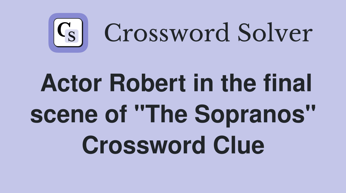 Actor Robert in the final scene of "The Sopranos" Crossword Clue