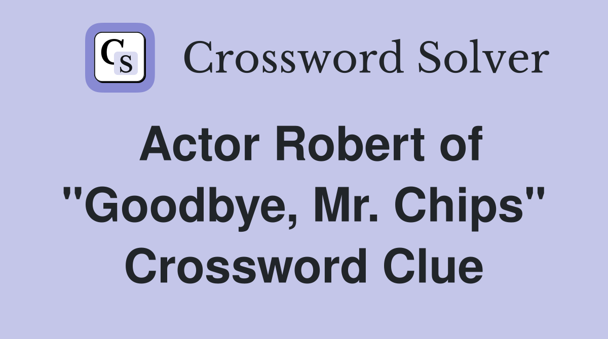 Actor Robert of "Goodbye, Mr. Chips" Crossword Clue