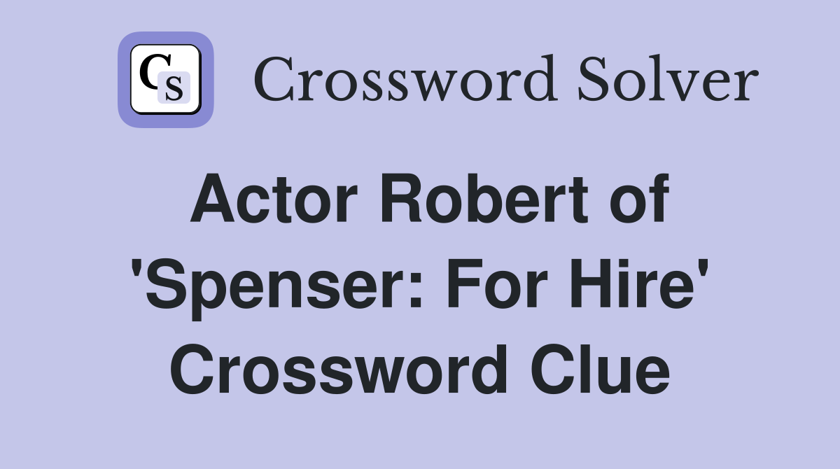 Actor Robert of 'Spenser: For Hire' Crossword Clue