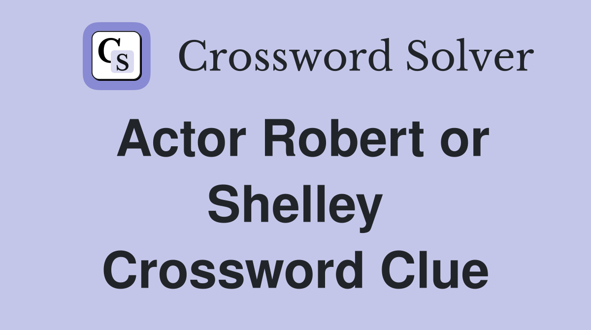 Actor Robert or Shelley Crossword Clue