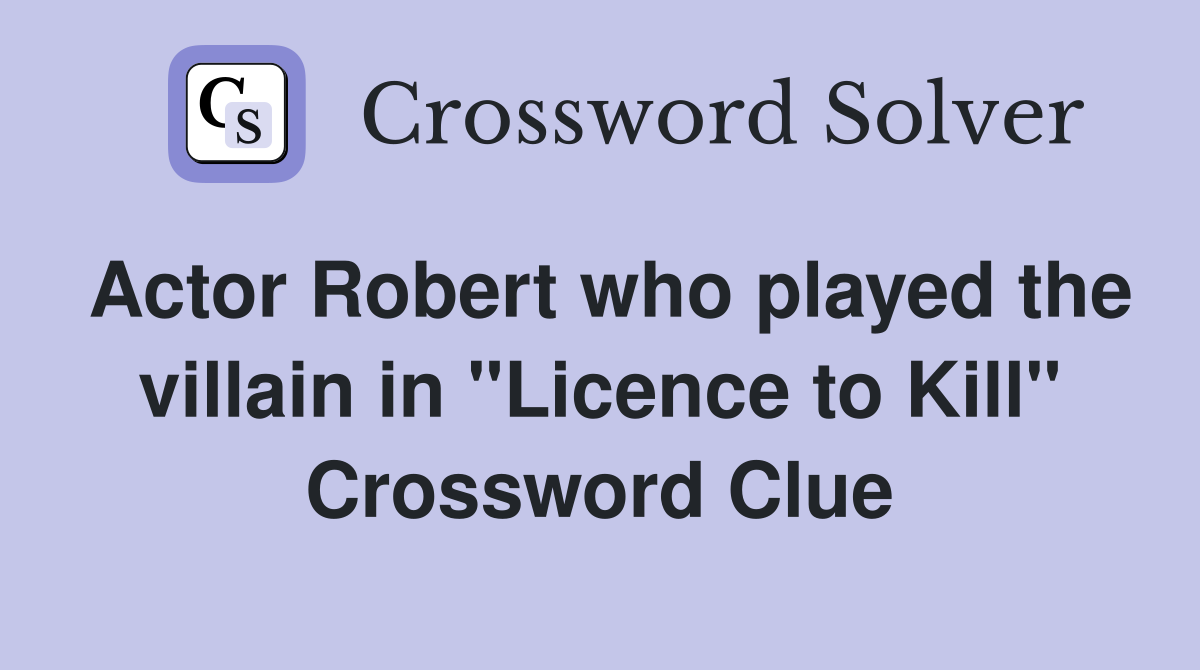 Actor Robert who played the villain in "Licence to Kill" Crossword Clue