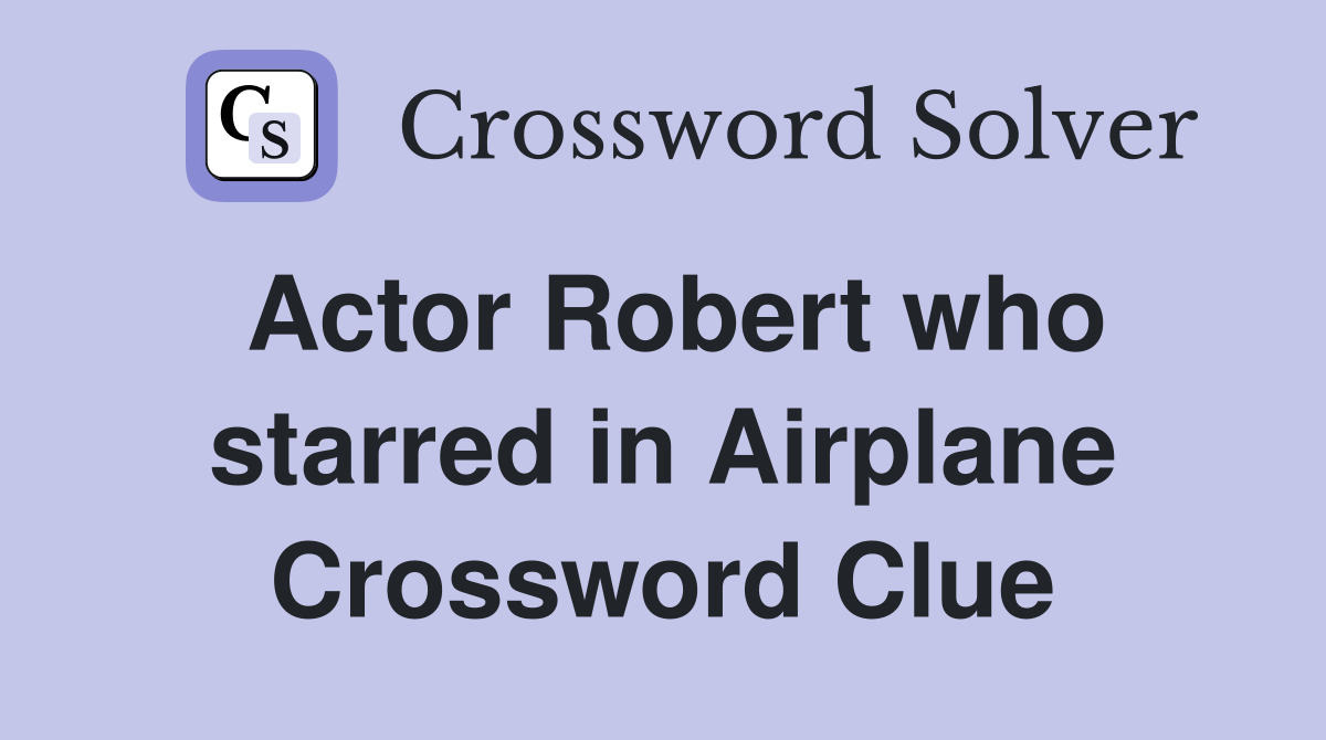 Actor Robert who starred in Airplane Crossword Clue
