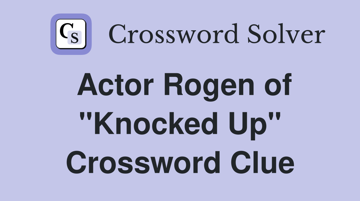 Actor Rogen of "Knocked Up" Crossword Clue