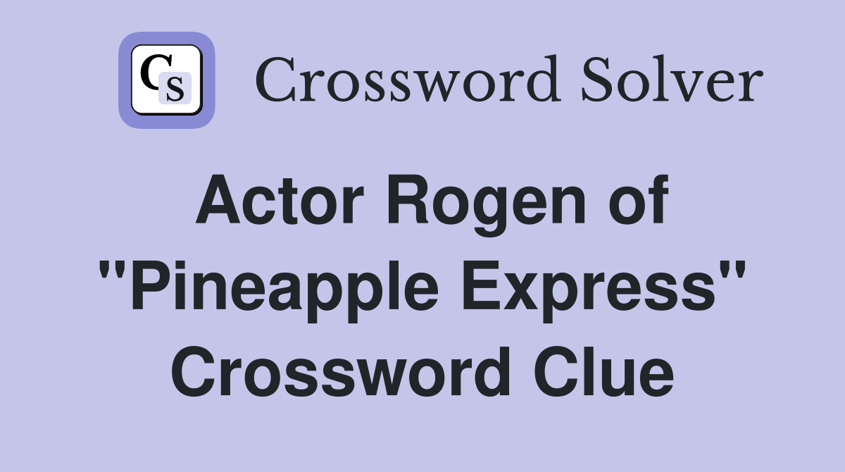 Actor Rogen of "Pineapple Express" Crossword Clue