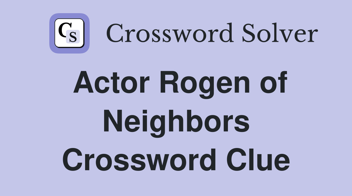 Actor Rogen of Neighbors Crossword Clue