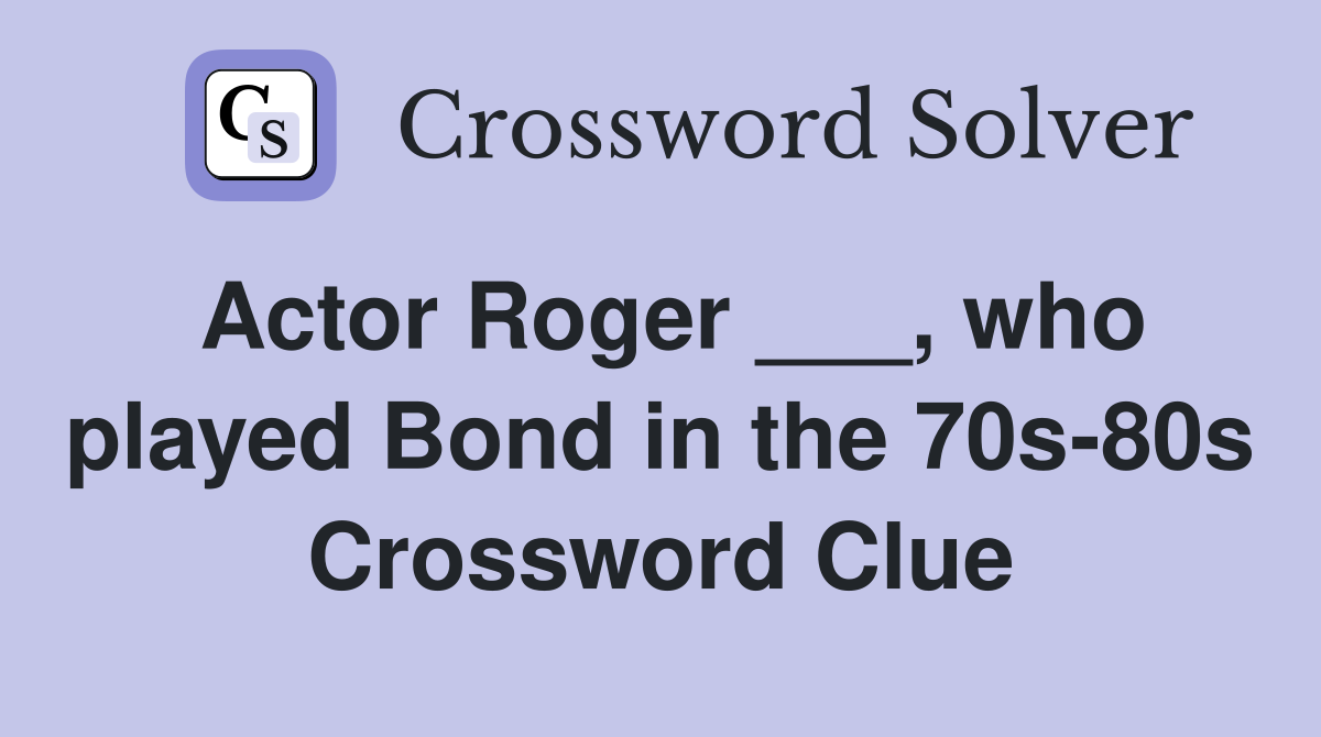 Actor Roger who played Bond in the 70s 80s Crossword Clue