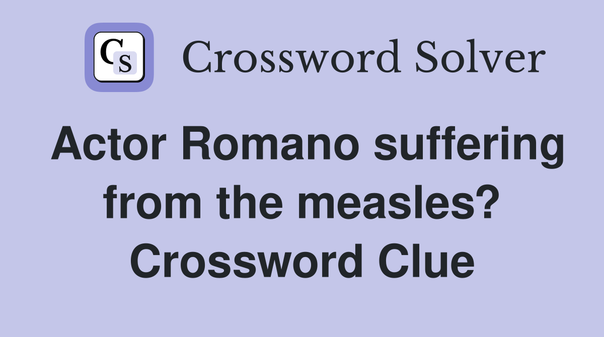 Actor Romano suffering from the measles? Crossword Clue