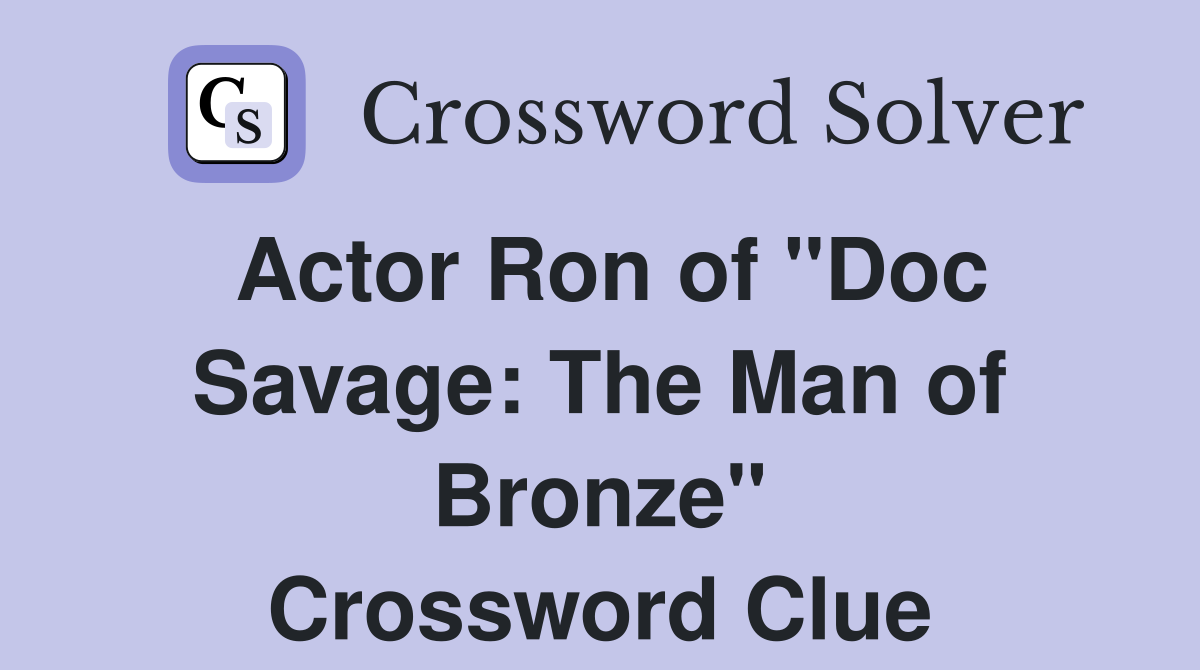Actor Ron of "Doc Savage: The Man of Bronze" Crossword Clue