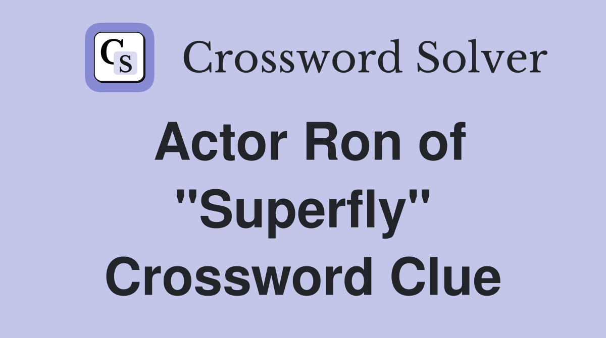 Actor Ron of "Superfly" Crossword Clue