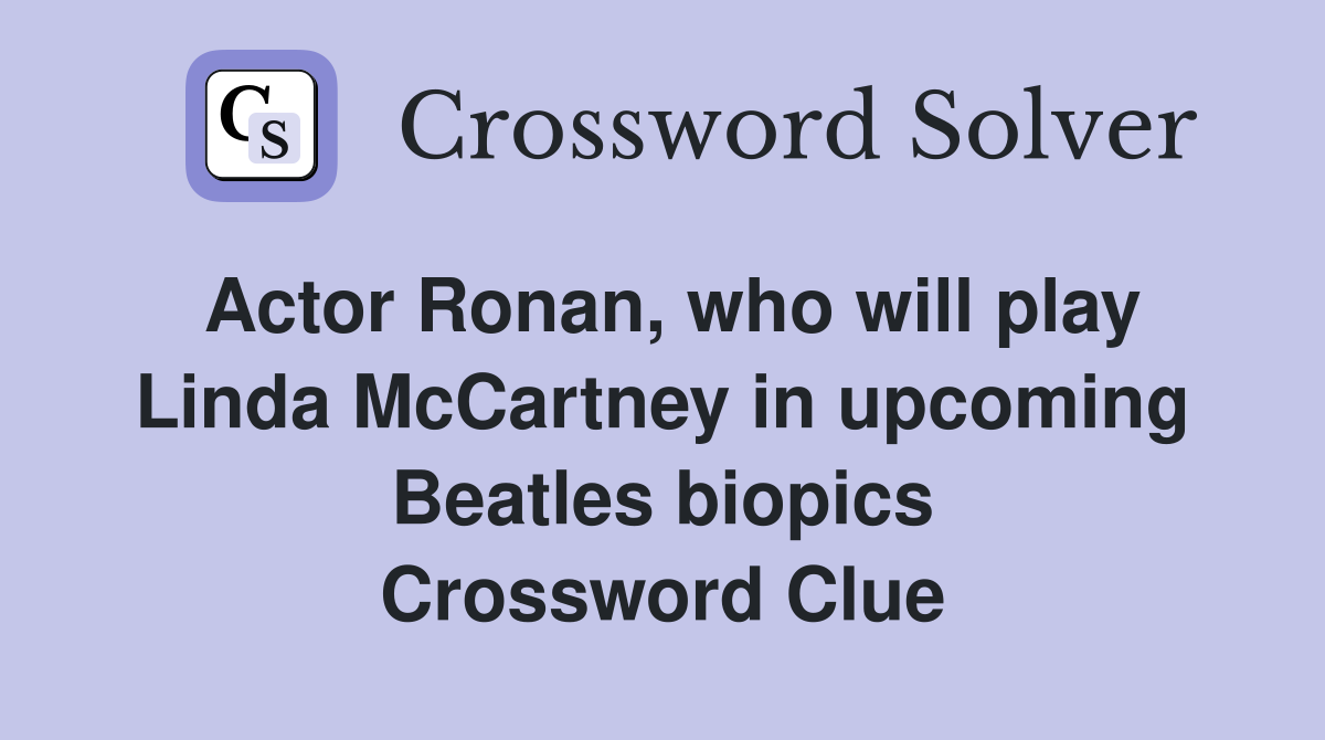 Actor Ronan, who will play Linda McCartney in upcoming Beatles biopics Crossword Clue