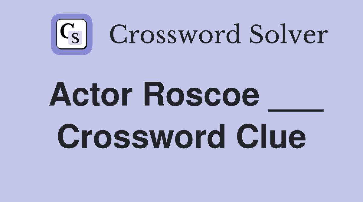 Actor Roscoe ___ Crossword Clue