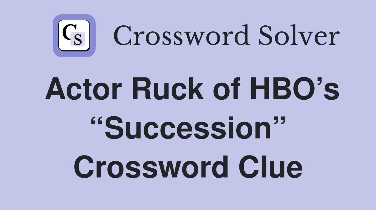 Actor Ruck of HBO’s “Succession” Crossword Clue