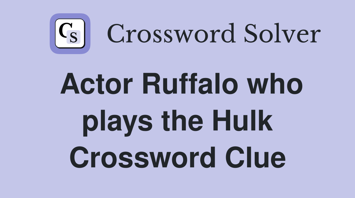 Actor Ruffalo who plays the Hulk Crossword Clue