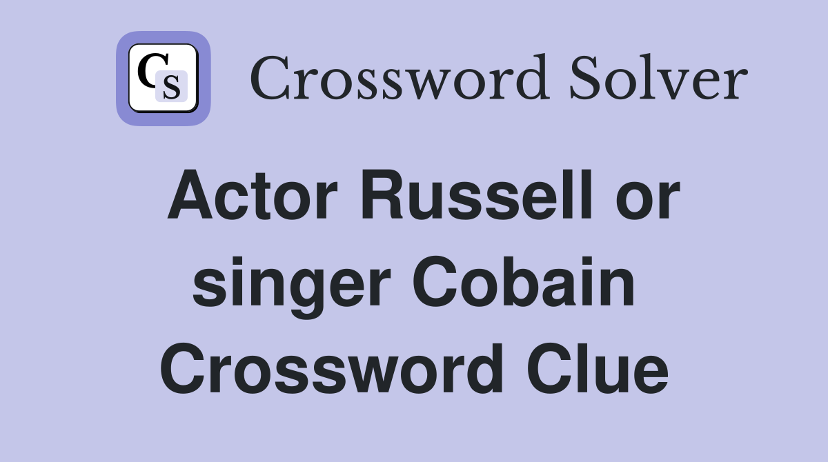 Actor Russell or singer Cobain Crossword Clue