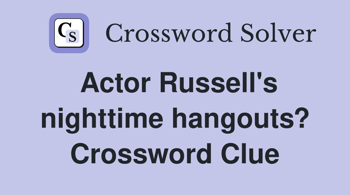 Actor Russell's nighttime hangouts? Crossword Clue