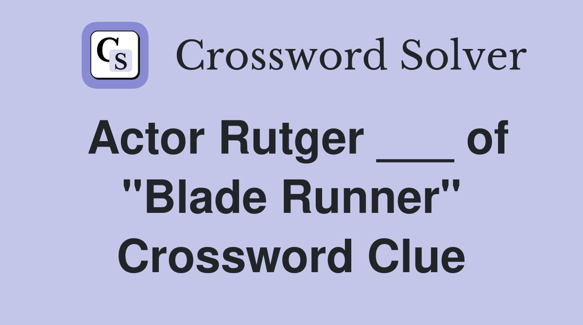 Actor Rutger ___ of "Blade Runner" Crossword Clue