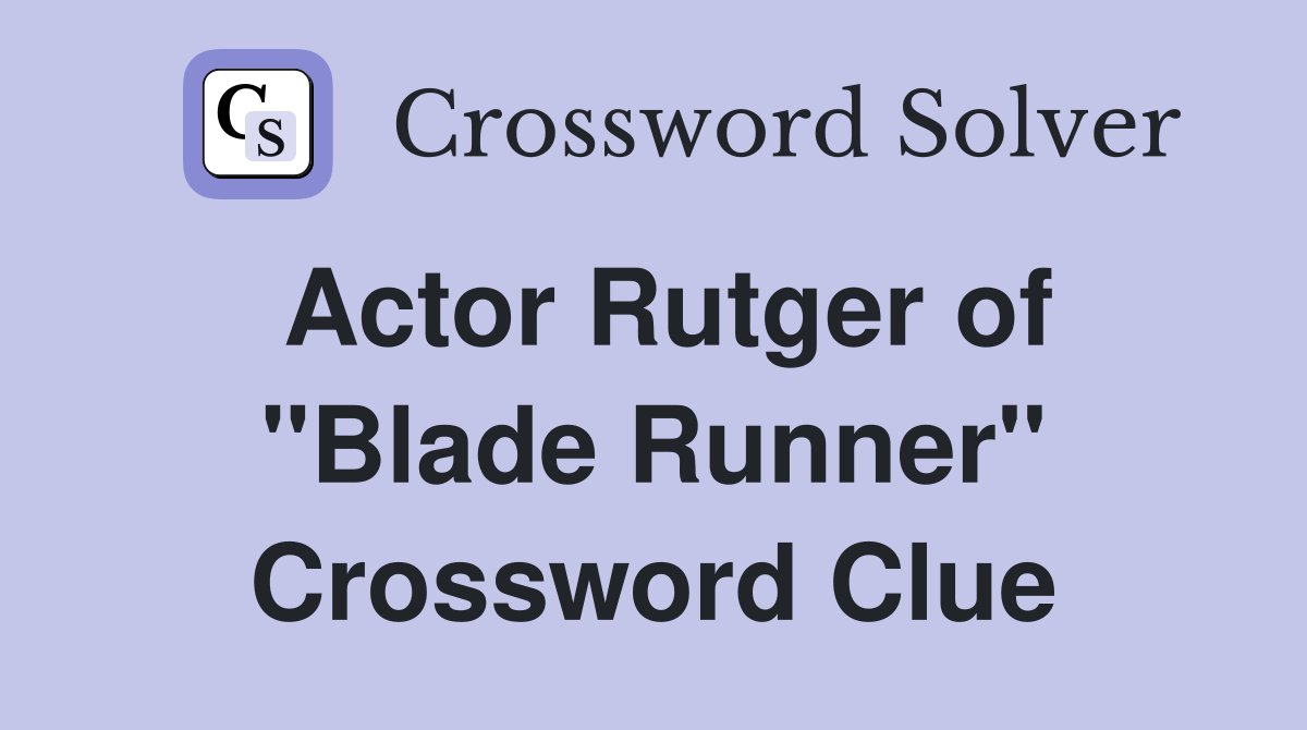 Actor Rutger of "Blade Runner" Crossword Clue