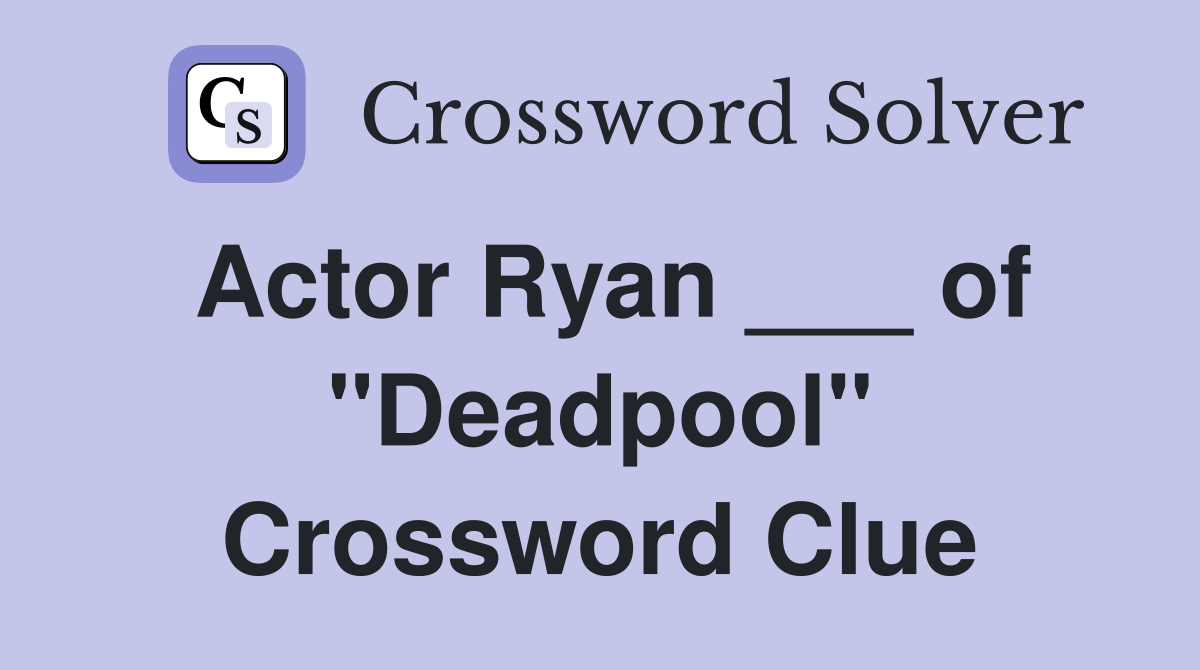 Actor Ryan ___ of "Deadpool" Crossword Clue