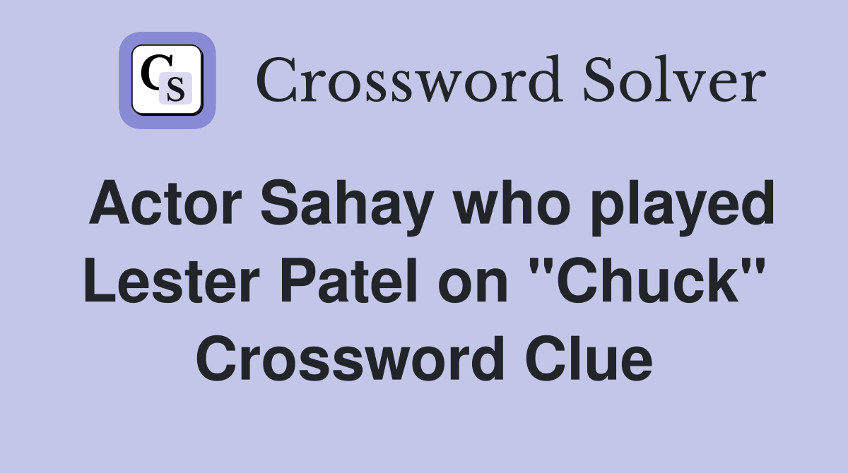 Actor Sahay who played Lester Patel on "Chuck" Crossword Clue