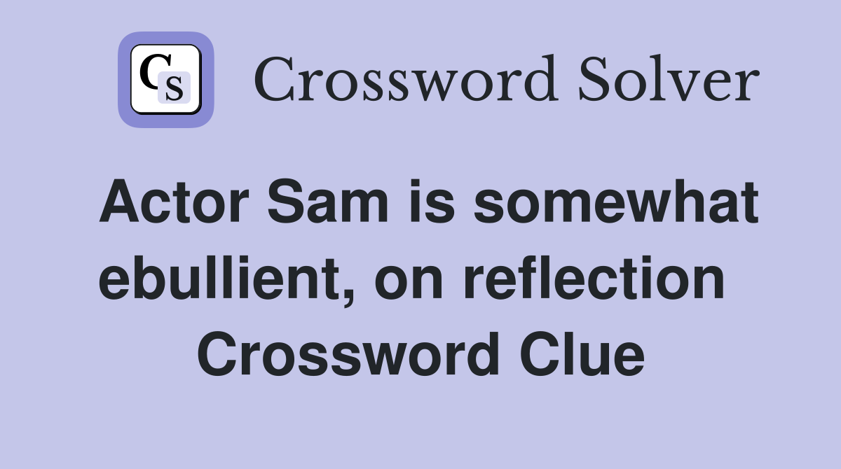 Actor Sam is somewhat ebullient, on reflection  Crossword Clue