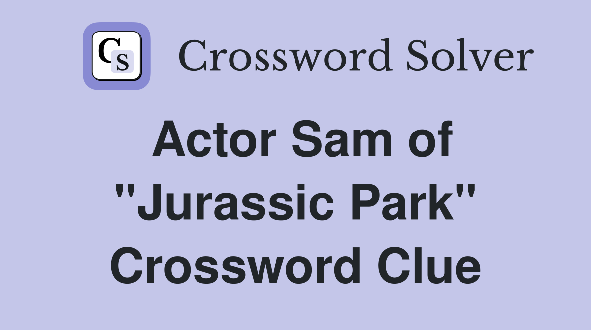 Actor Sam of "Jurassic Park" Crossword Clue