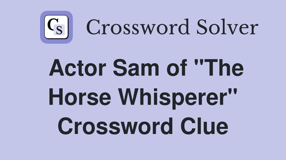 Actor Sam of "The Horse Whisperer" Crossword Clue