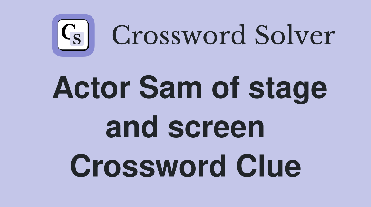 Actor Sam of stage and screen Crossword Clue