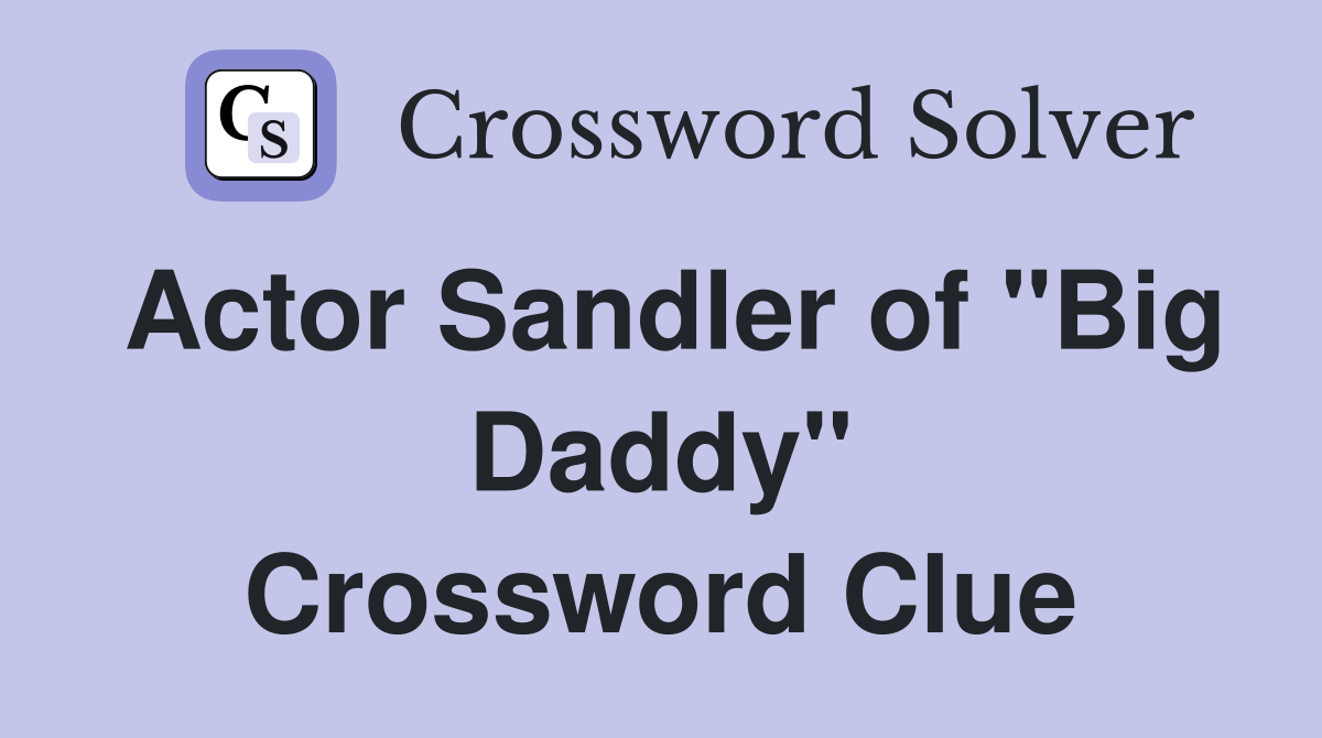 Actor Sandler of "Big Daddy" Crossword Clue