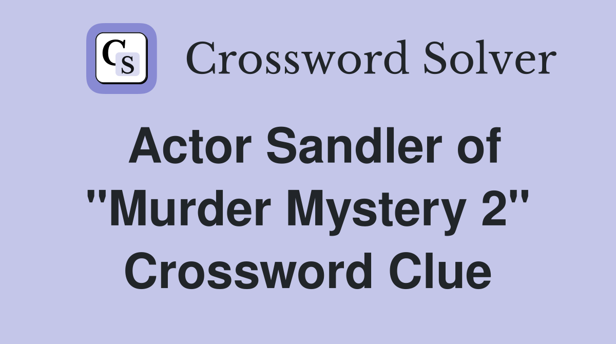 Actor Sandler of "Murder Mystery 2" Crossword Clue