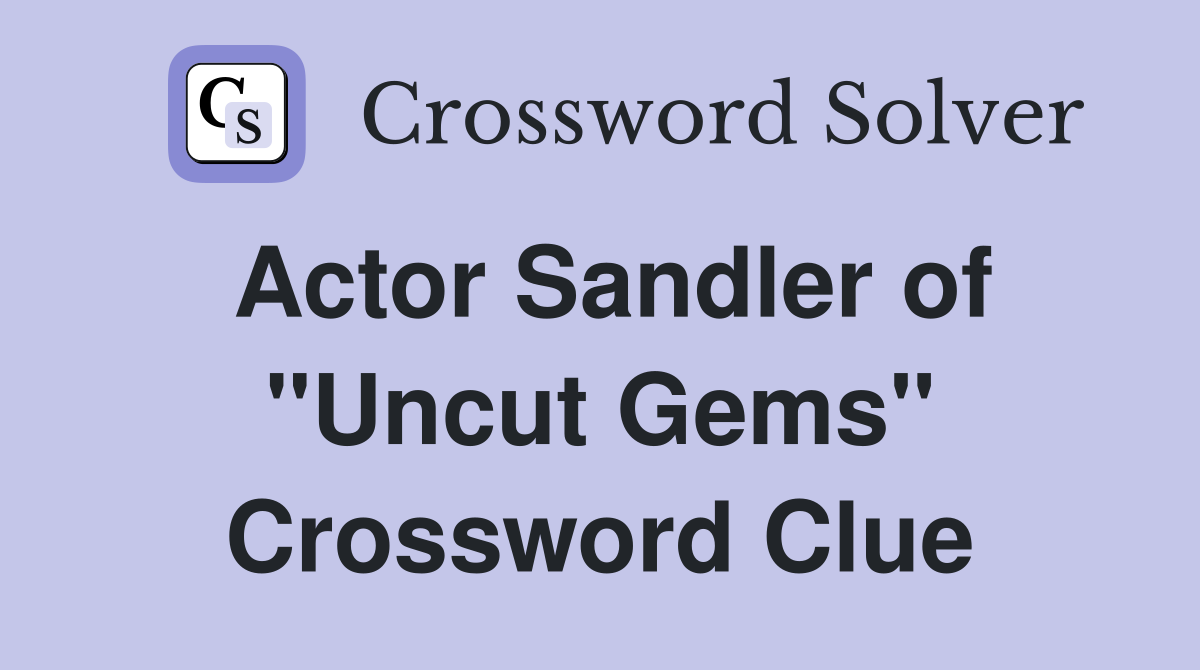 Actor Sandler of "Uncut Gems" Crossword Clue