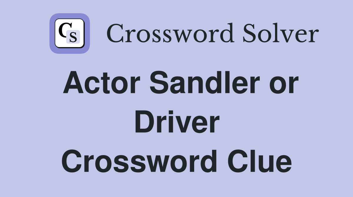 Actor Sandler or Driver Crossword Clue