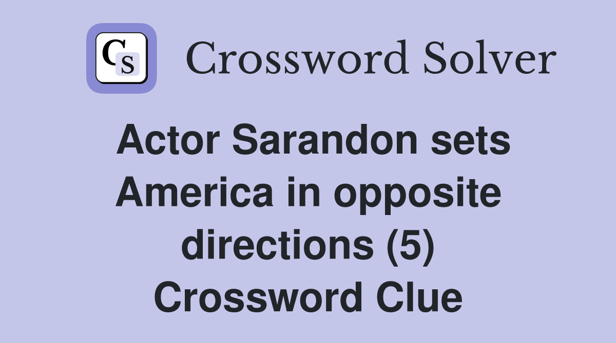 Actor Sarandon sets America in opposite directions (5) Crossword Clue