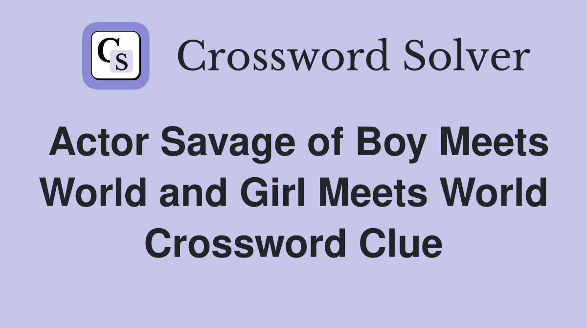 Actor Savage of Boy Meets World and Girl Meets World Crossword Clue